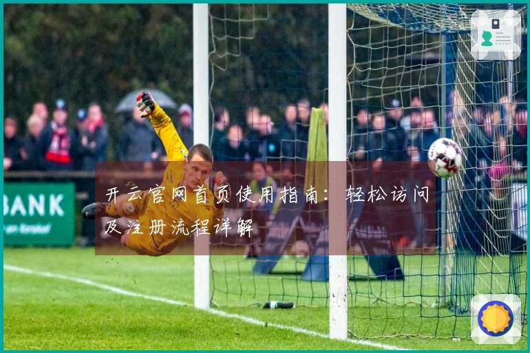 开云官网首页使用指南:轻松访问及注册流程详解