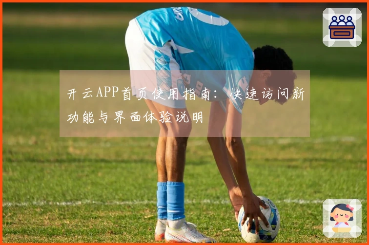 开云APP首页使用指南：快速访问新功能与界面体验说明